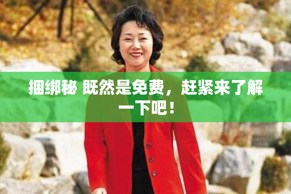 捆绑秘 既然是免费，赶紧来了解一下吧！