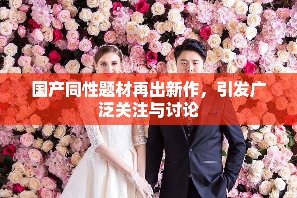 国产同性题材再出新作，引发广泛关注与讨论