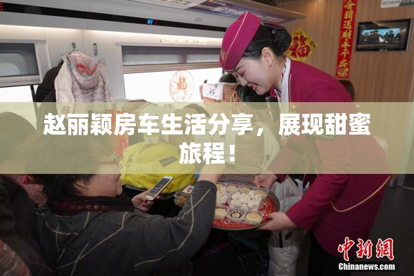 赵丽颖房车生活分享，展现甜蜜旅程！
