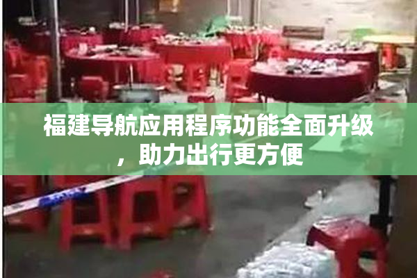 福建导航应用程序功能全面升级，助力出行更方便