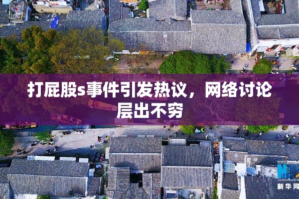 打屁股s事件引发热议，网络讨论层出不穷
