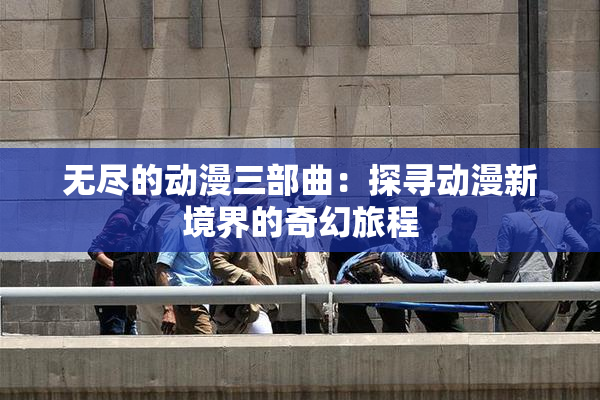 无尽的动漫三部曲：探寻动漫新境界的奇幻旅程