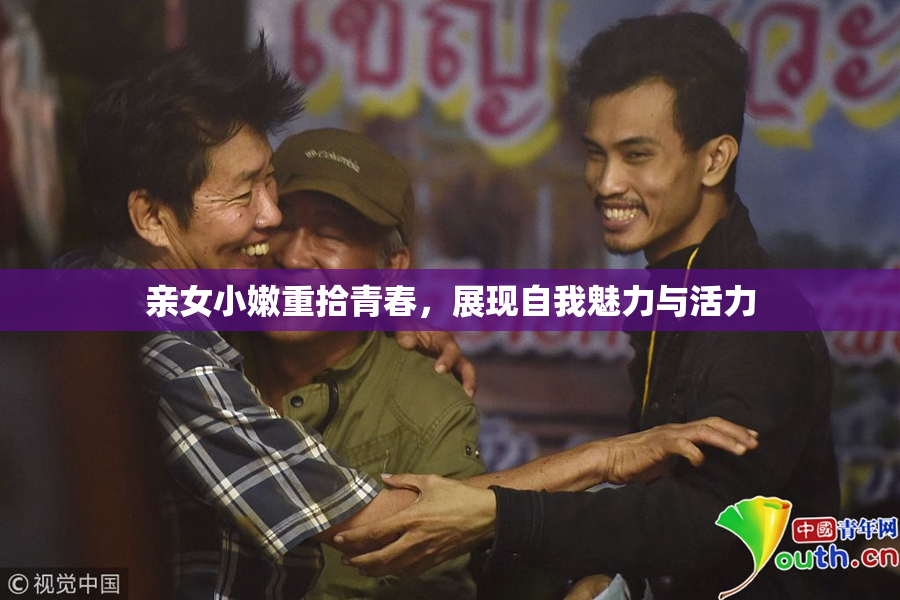 亲女小嫩重拾青春，展现自我魅力与活力