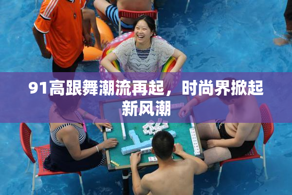 91高跟舞潮流再起，时尚界掀起新风潮