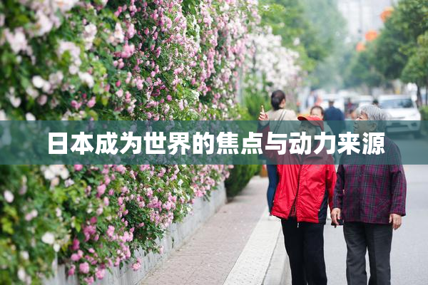 日本成为世界的焦点与动力来源