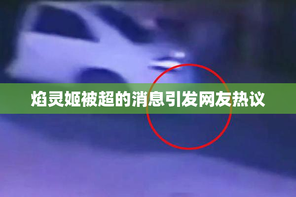 焰灵姬被超的消息引发网友热议
