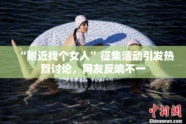 “附近找个女人”征集活动引发热烈讨论，网友反响不一