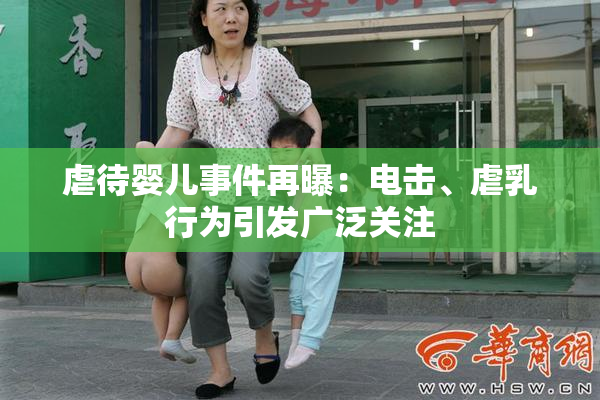 虐待婴儿事件再曝：电击、虐乳行为引发广泛关注