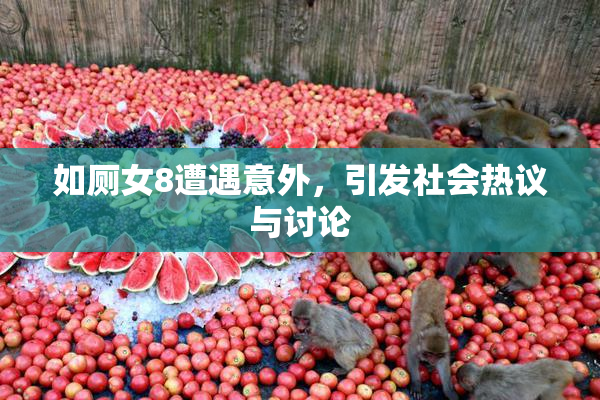 如厕女8遭遇意外，引发社会热议与讨论