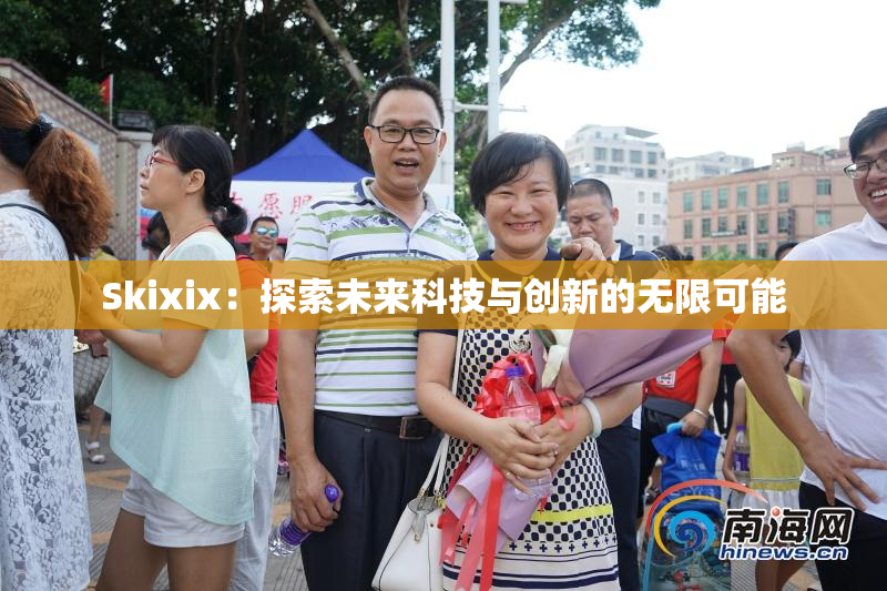 Skixix：探索未来科技与创新的无限可能