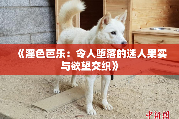 《淫色芭乐：令人堕落的迷人果实与欲望交织》