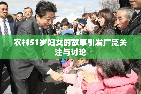 农村51岁妇女的故事引发广泛关注与讨论