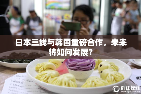 日本三线与韩国重磅合作，未来将如何发展？