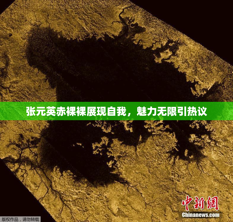 张元英赤裸裸展现自我，魅力无限引热议