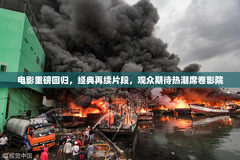 电影重磅回归，经典再续片段，观众期待热潮席卷影院