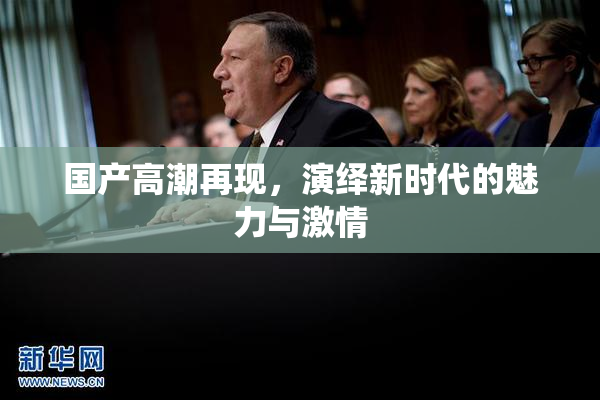 国产高潮再现，演绎新时代的魅力与激情