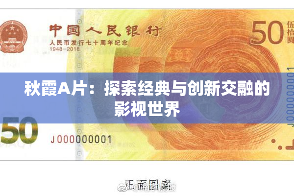 秋霞A片：探索经典与创新交融的影视世界