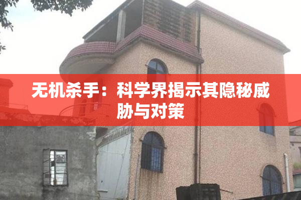 无机杀手：科学界揭示其隐秘威胁与对策