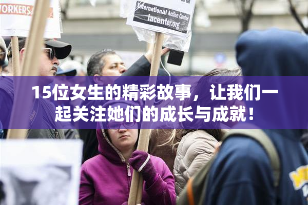 15位女生的精彩故事，让我们一起关注她们的成长与成就！