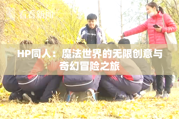 HP同人：魔法世界的无限创意与奇幻冒险之旅