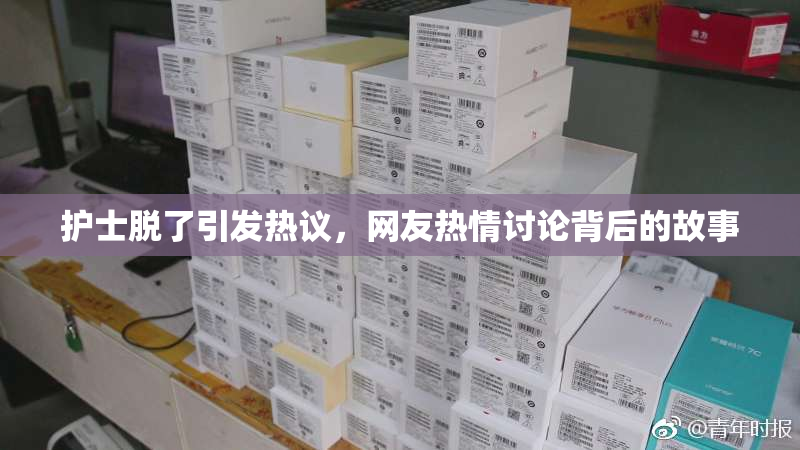 护士脱了引发热议，网友热情讨论背后的故事