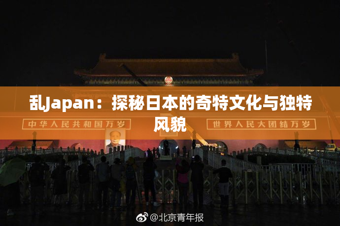 乱Japan：探秘日本的奇特文化与独特风貌
