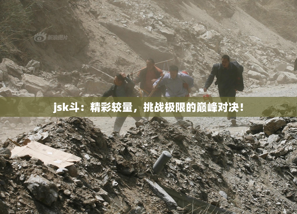 jsk斗：精彩较量，挑战极限的巅峰对决！
