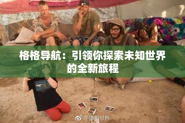 格格导航：引领你探索未知世界的全新旅程