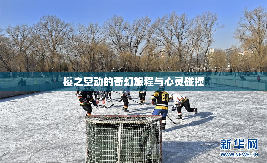樱之空动的奇幻旅程与心灵碰撞