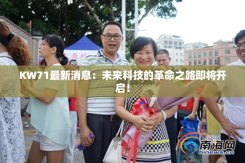 KW71最新消息：未来科技的革命之路即将开启！