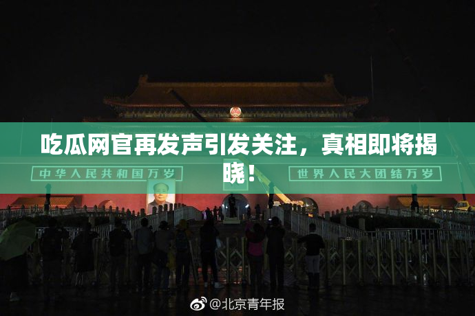 吃瓜网官再发声引发关注，真相即将揭晓！