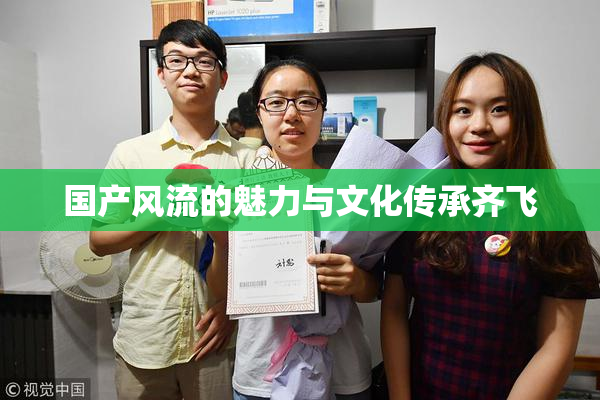 国产风流的魅力与文化传承齐飞