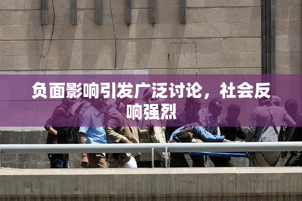 负面影响引发广泛讨论，社会反响强烈
