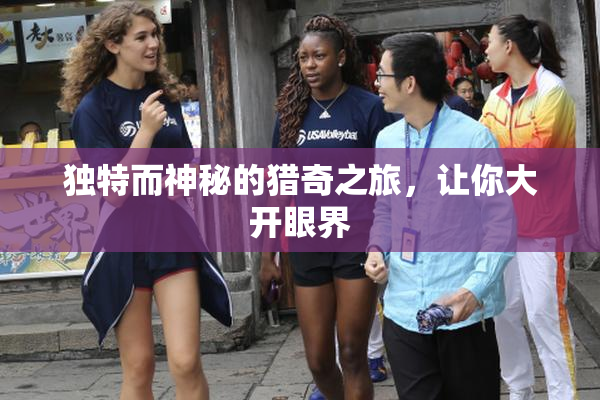 独特而神秘的猎奇之旅，让你大开眼界