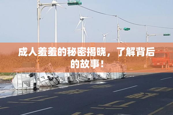 成人羞羞的秘密揭晓，了解背后的故事！