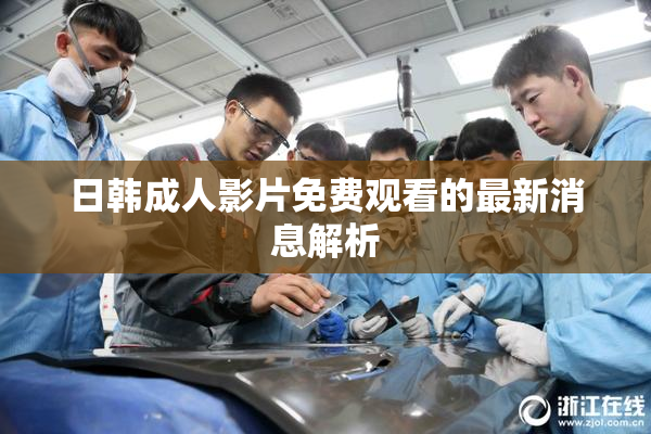 日韩成人影片免费观看的最新消息解析