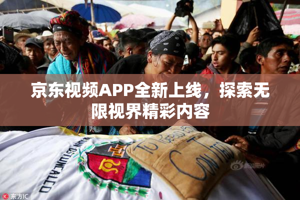 京东视频APP全新上线，探索无限视界精彩内容
