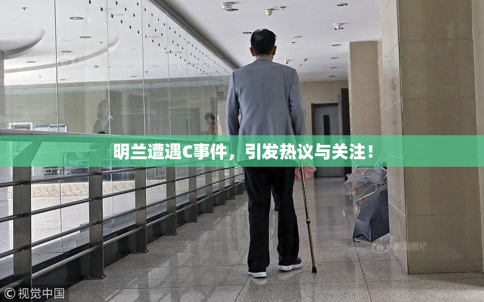 明兰遭遇C事件，引发热议与关注！