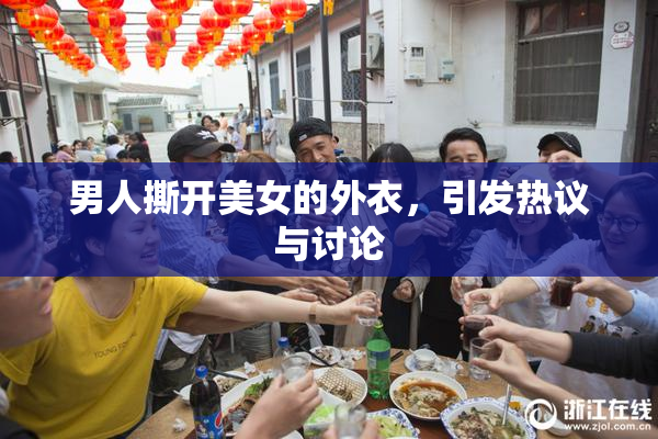男人撕开美女的外衣，引发热议与讨论
