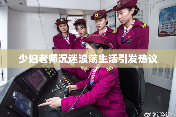 少妇老师沉迷浪荡生活引发热议