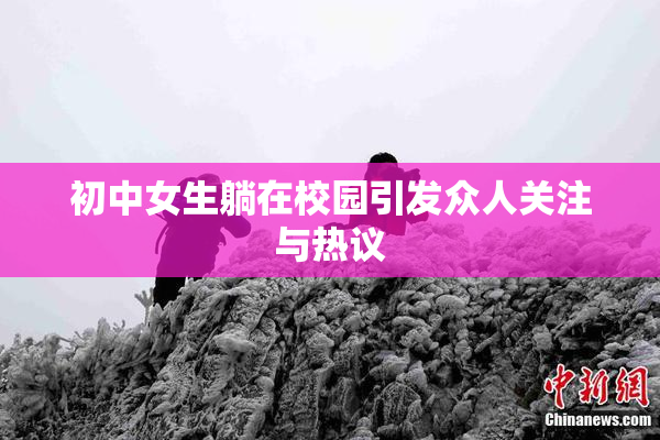 初中女生躺在校园引发众人关注与热议