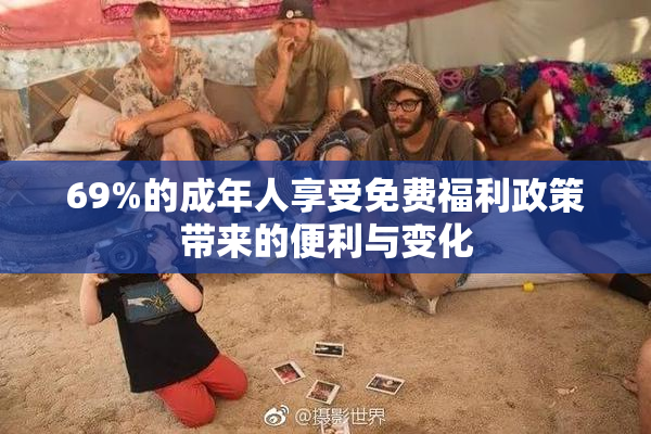 69%的成年人享受免费福利政策带来的便利与变化