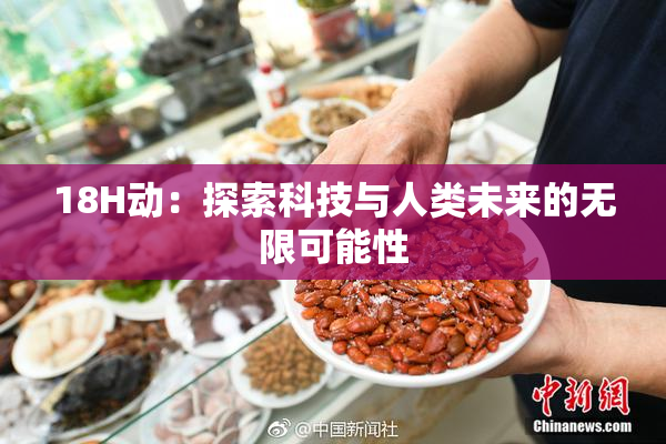 18H动：探索科技与人类未来的无限可能性