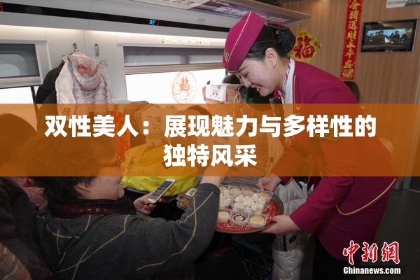 双性美人：展现魅力与多样性的独特风采