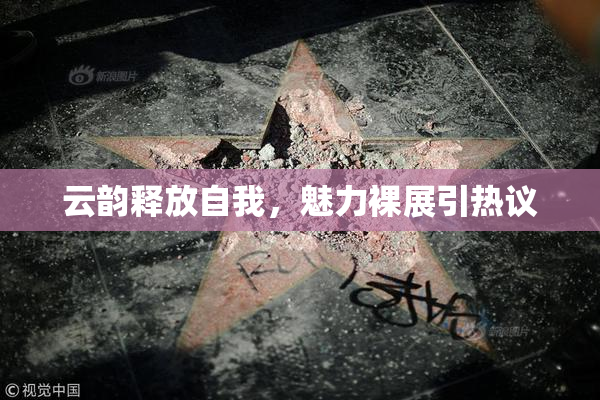 云韵释放自我，魅力裸展引热议
