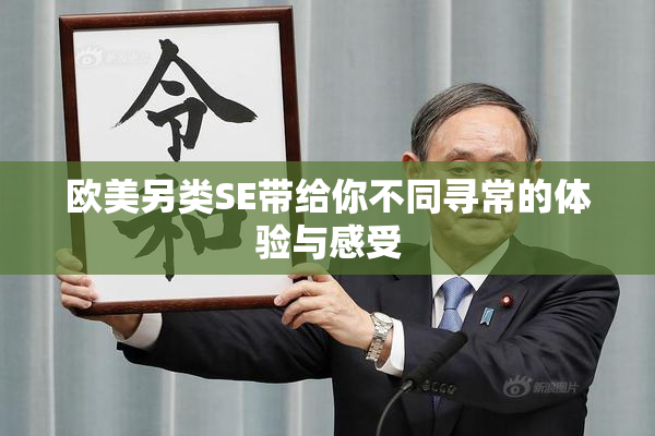 欧美另类SE带给你不同寻常的体验与感受