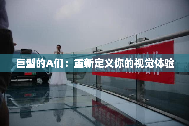 巨型的A们：重新定义你的视觉体验