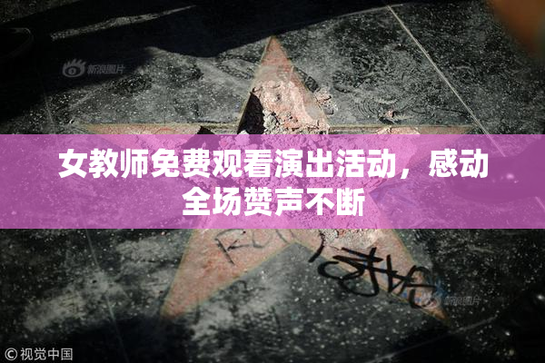 女教师免费观看演出活动，感动全场赞声不断