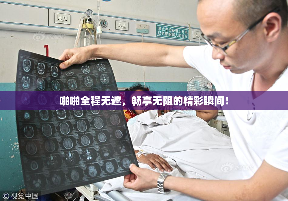 啪啪全程无遮，畅享无阻的精彩瞬间！