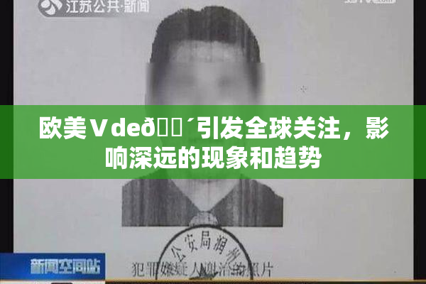 欧美Ⅴde🔴引发全球关注，影响深远的现象和趋势